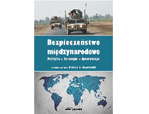 Bezpieczeństwo międzynarodowe. Polityka – strategie – interwencje – nowa książka pod redakcją prof. Dariusza Kozerawskiego